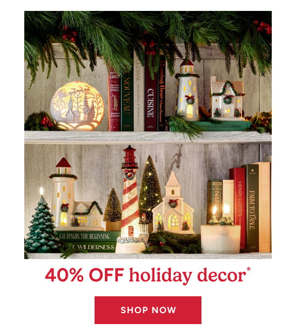 40% off holiday decor* Shop now