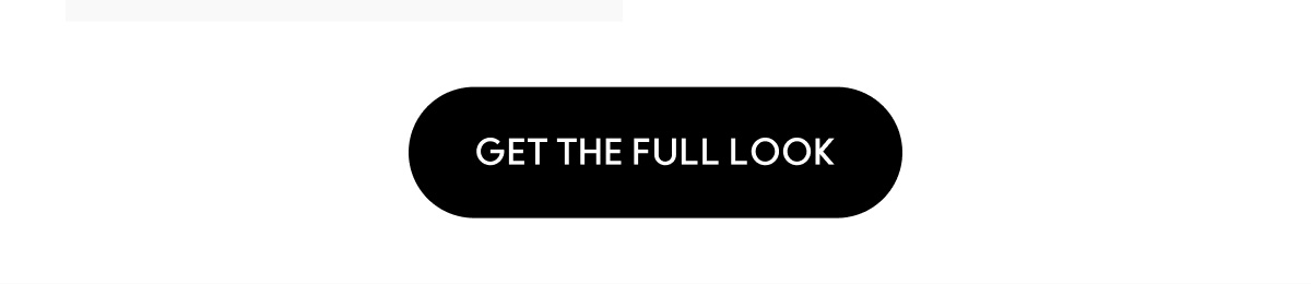 GET THE FULL LOOK