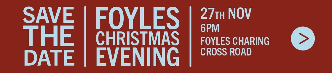SAVE THE DATE | FOYLES CHRISTMAS EVENING | 27th Nov 6pm | Foyles Charing Cross Road >