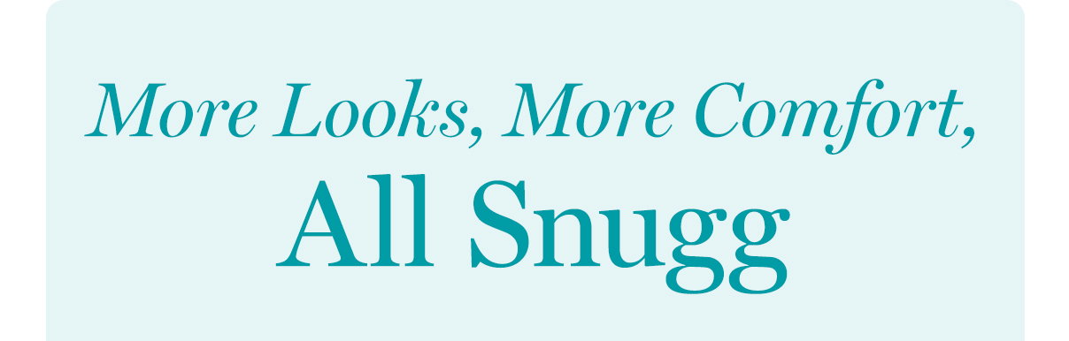 More Looks, More Comfort, All Snugg