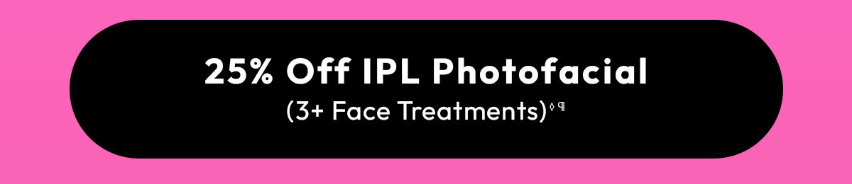 25 Off Intense Pulsed Light Photo Facial, 3 or more Face Treatments