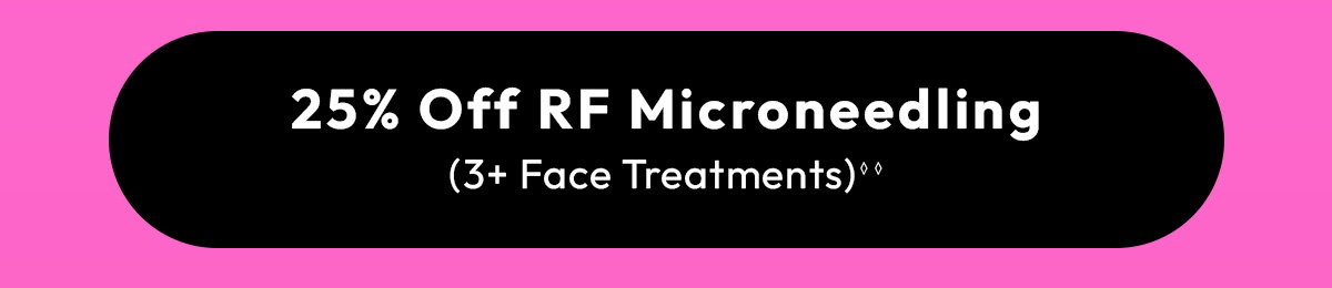 25 Off RF Microneedling, 3 or more Face Treatments