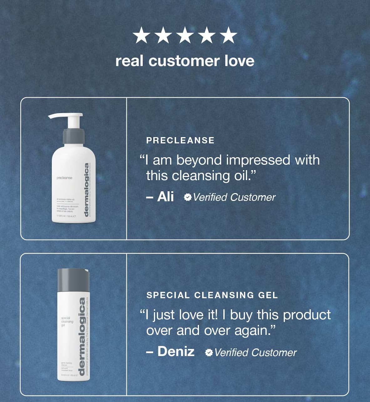 real customer love | precleanse | "i am beyond impressed with the cleansing oil." - Ali, verified customer | Special cleansing gel | "i just love it! I buy this product over and over again." -Deniz, verified customer 