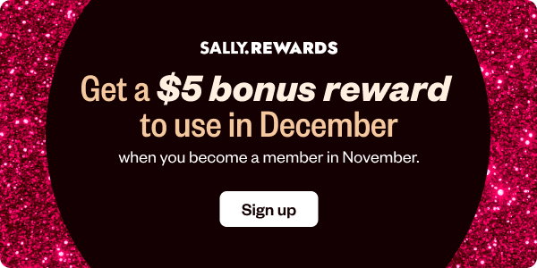 SALLY.REWARDS GET A $5 BONUS REWARD TO USE IN DECEMBER WHEN YOU BECOME A MEMBER IN NOVEMBER - SIGN UP