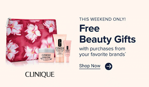 This weekend only. Various beauty products. Free beauty gifts with purchases from your favorite brands. Shop now. Clinique. This weekend only. Various beauty products. Free beauty gifts with purchases from your favorite brands. Shop now. Clarins. This weekend only. Various beauty products. Free beauty gifts with purchases from your favorite brands. Shop now. Estee Lauder.