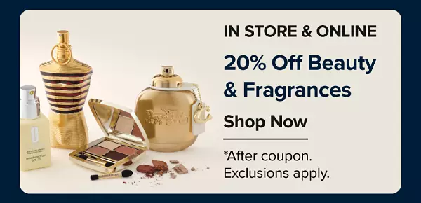 In store and online 20% off beauty and fragrances. Shop now. After coupon excludes Dyson