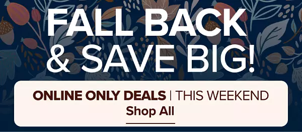 Fall back and save big! Online only deals this weekend. Shop all
