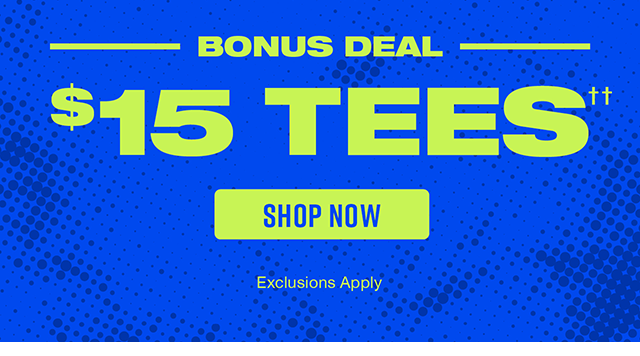 Bonus Deal 15 Dollar Tees. Shop Now