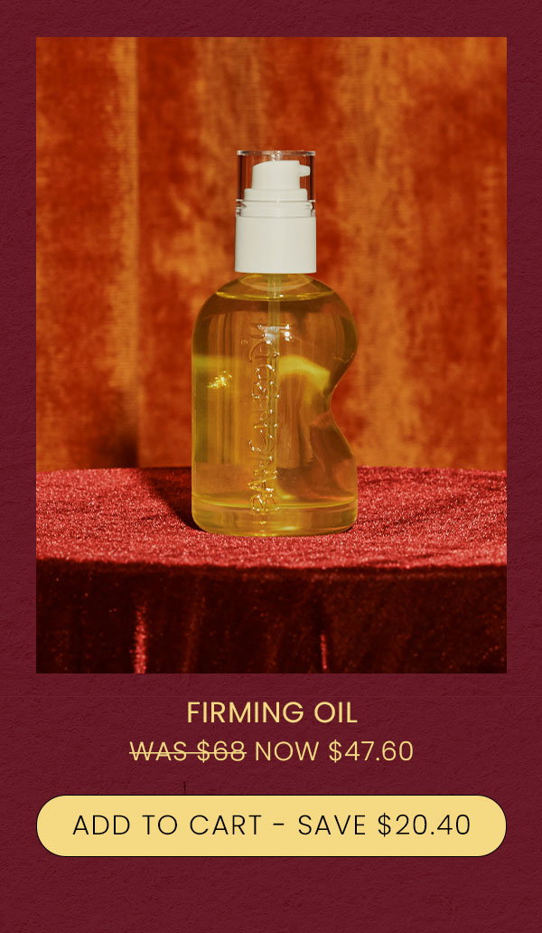 FIRMING OIL WAS $68 NOW $47.60 ADD TO CART - SAVE $20.40