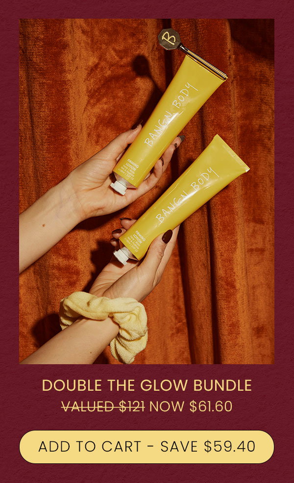 DOUBLE THE GLOW BUNDLE VALUED $127 NOW $61.60 ADD TO CART - SAVE $59.40