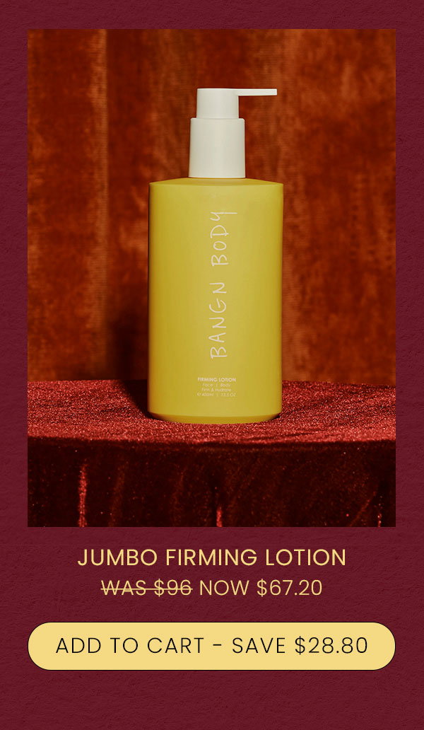 JUMBO FIRMING LOTION WAS $96 NOW $67.20 ADD TO CART - SAVE $28.80