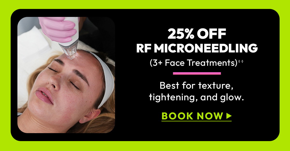 25 Off RF Microneedling, 3 or more Face Treatments, Best for texture, tightening, and glow