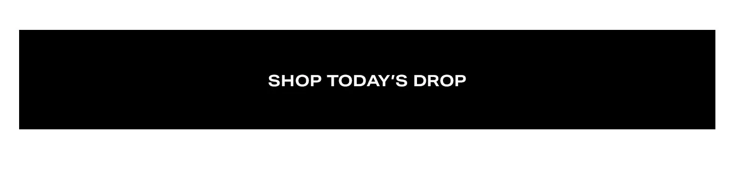 Shop Today’s Drop.