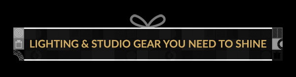 LIGHTING & STUDIO GEAR YOU NEED TO SHINE