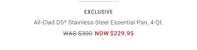 EXCLUSIVE All-Clad D5® Stainless-Steel Essential Pan, 4-Qt. NOW $229.95