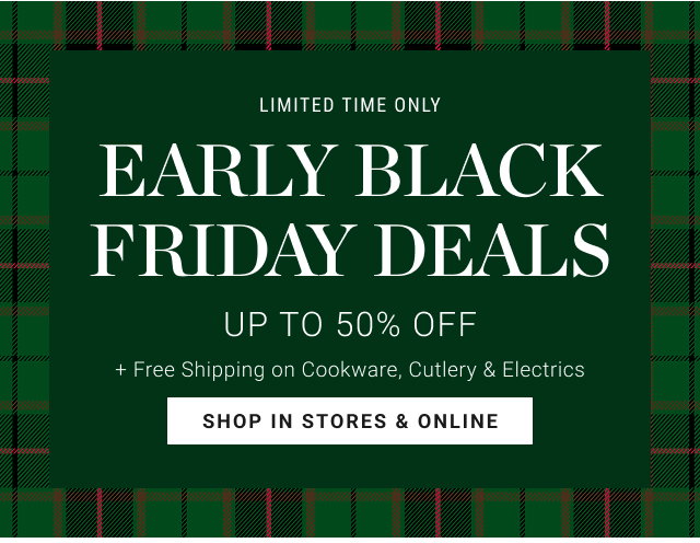 limited time only early BLACK FRIDAY deals Up to 50% Off - shop in stores & online