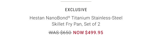 EXCLUSIVE Hestan NanoBond® Titanium Stainless-Steel Skillet Fry Pan, Set of 2 NOW $499.95
