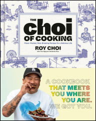 BOOK | The Choi of Cooking: Flavor-Packed, Rule-Breaking Recipes for a Delicious Life: A Cookbook By Roy Choi