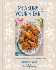 BOOK | Measure with Your Heart: Southern Home Cooking to Feed Your Family and Soul: A Cookbook By Hannah Taylor