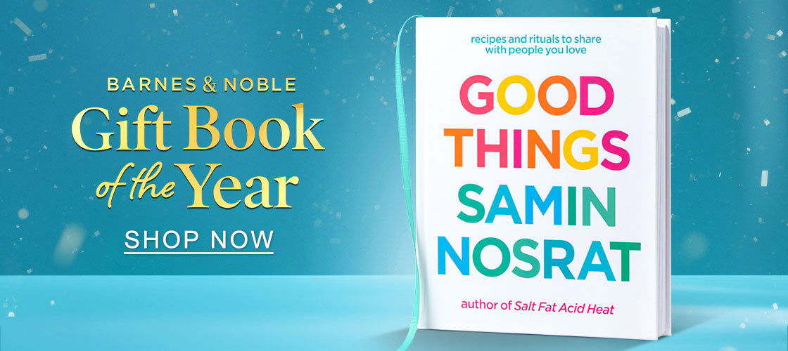 Barnes & Noble Gift Book of the Year: Good Things by Samin Nosrat - SHOP NOW