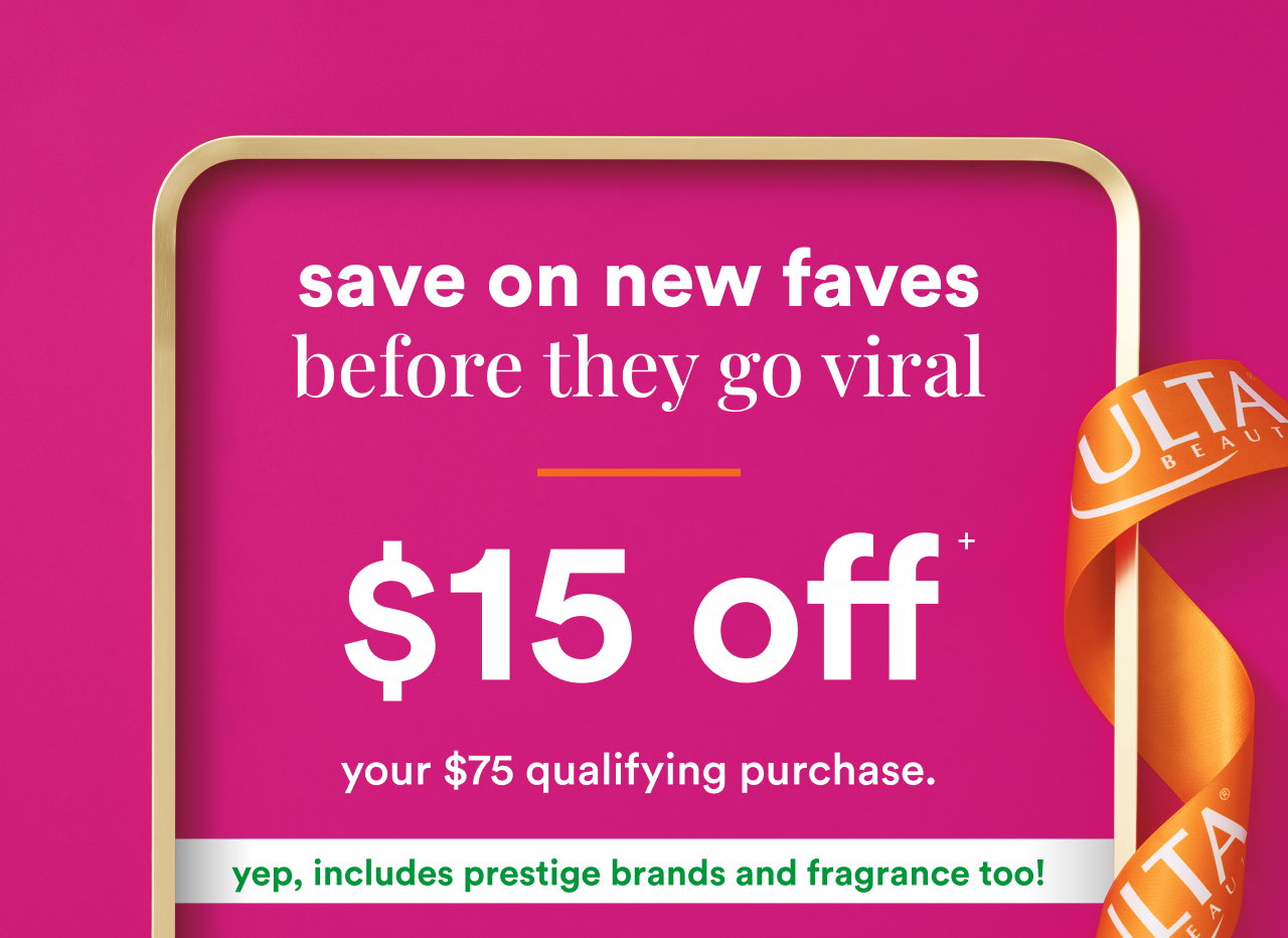 Save on new faves before they go viral | $15 off any qualifying $75 in store or online purchase | Yep, includes prestige brands and fragrance too!