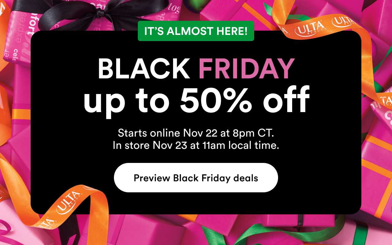 Black Friday | Up to 50% off | Starts online Nov 22 at 8pm CT. In store Nov 23 at 11am local time
