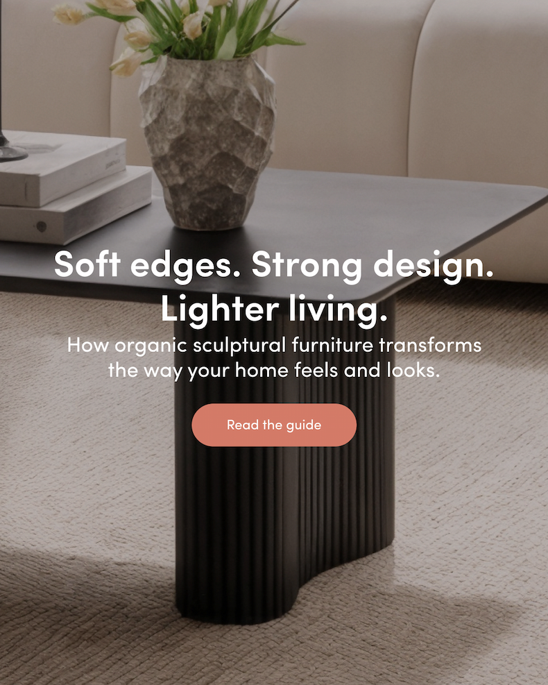 Soft edges. Strong design. Lighter living. How organic sculptural furniture transforms the way your home feels and looks. CTA: Read the guide