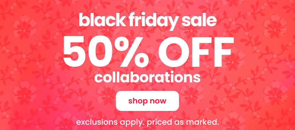 Black Friday Sale | Shop 50% off Collaborations
