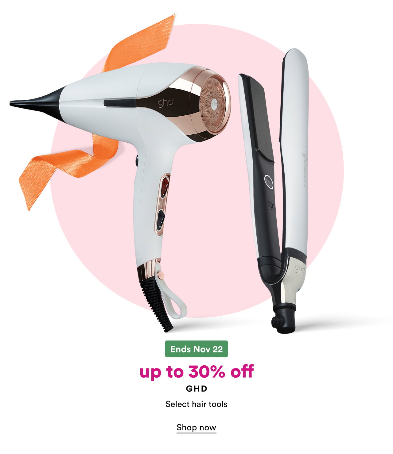 Ends Nov 22 | up to 30% off | GHD select hair tools | Shop now