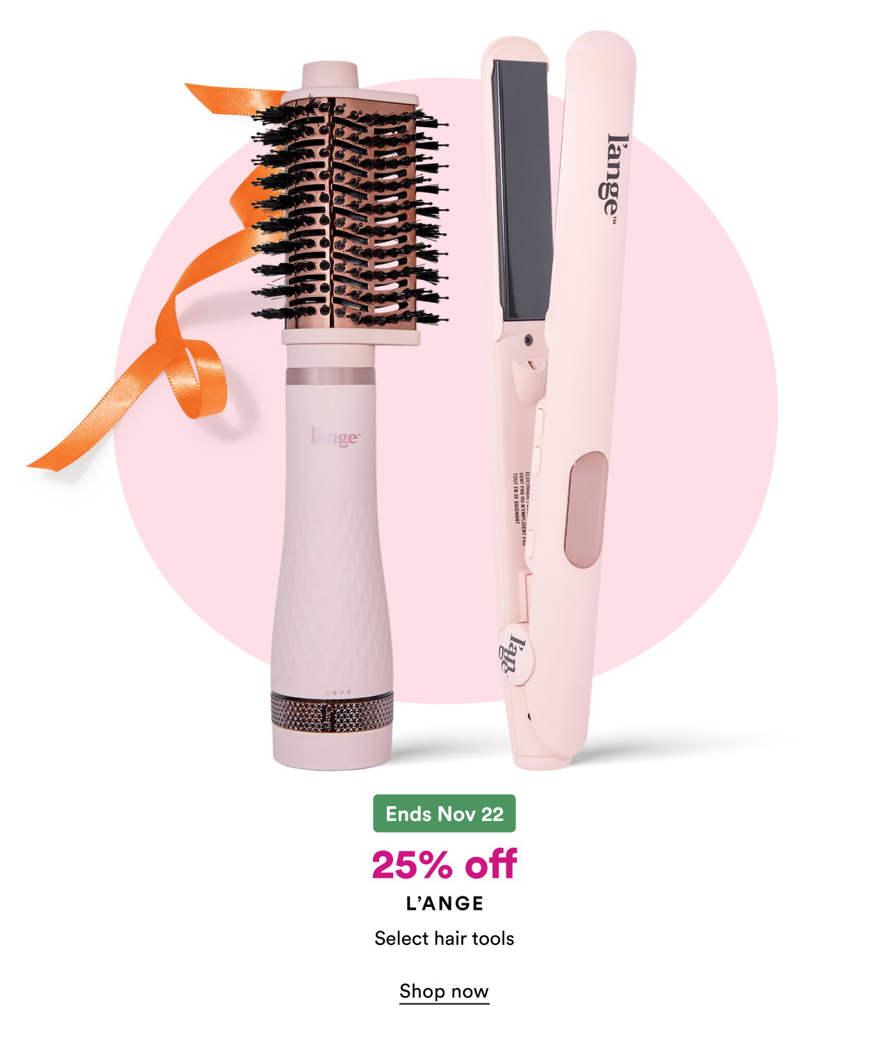 Ends Nov 22 | 25% off L'ange select hair tools | Shop now