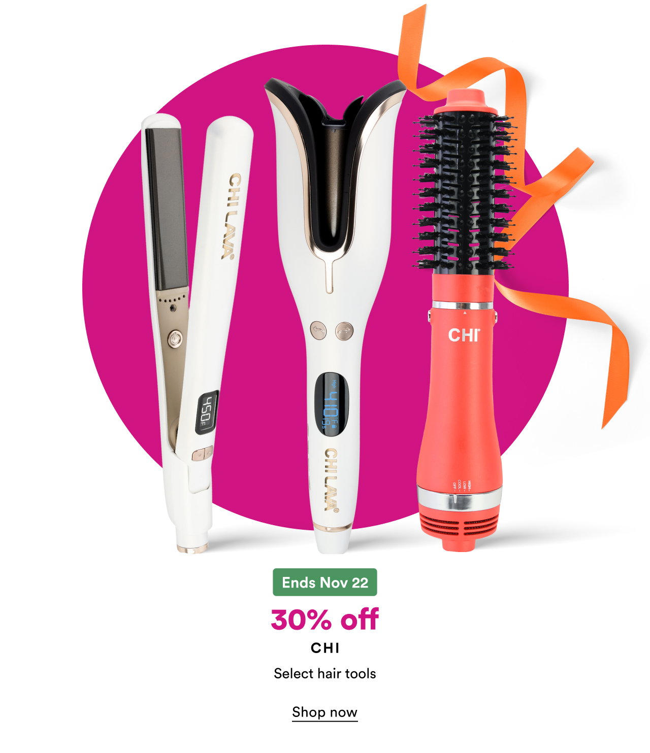 Ends Nov 22 | 30% off Chi select hair tools | Shop now