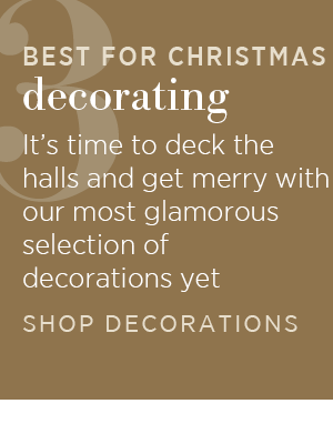 Best for Christmas decorating. It's time to deck the halls and get merry with our most glamorous selection of decorations yet.