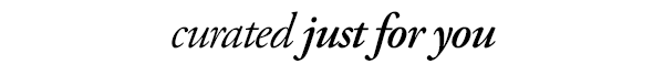 curated just for you