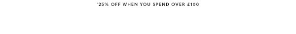 *25% Off When You Spend Over £100