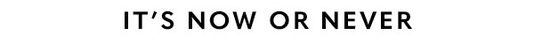 It's Now Or Never
