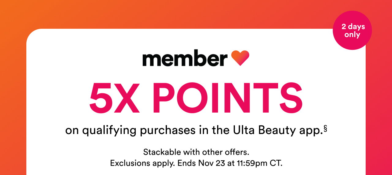 5X Points on qualifying purchases in the Ulta Beauty app. | Stackable with other offers | Exclusions apply | Ends Nov 23 at 11:59pm CT