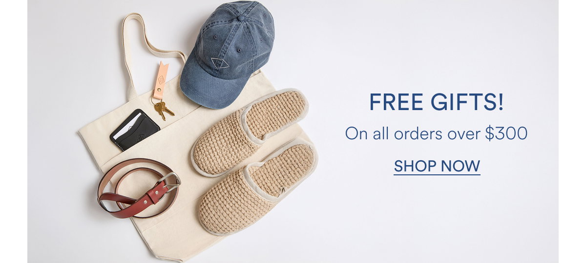Free Gifts! On all orders over $300. Shop Now