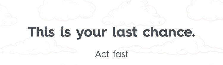 This is your last chance. Act Fast