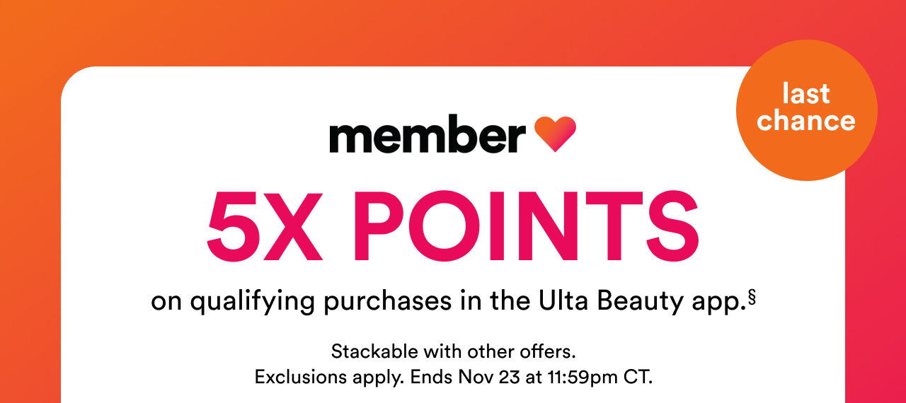 Last chance | 5X Points on qualifying purchases in the Ulta Beauty app. | Stackable with other offers | Exclusions apply | Ends Nov 23 at 11:59pm CT