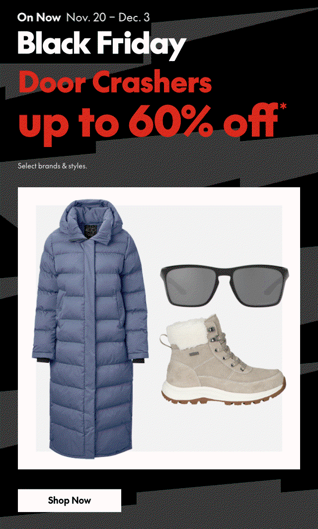 November 20 - December 3 Black Friday Doorcrashers up to 60% off** our regular price. Select brands & styles.