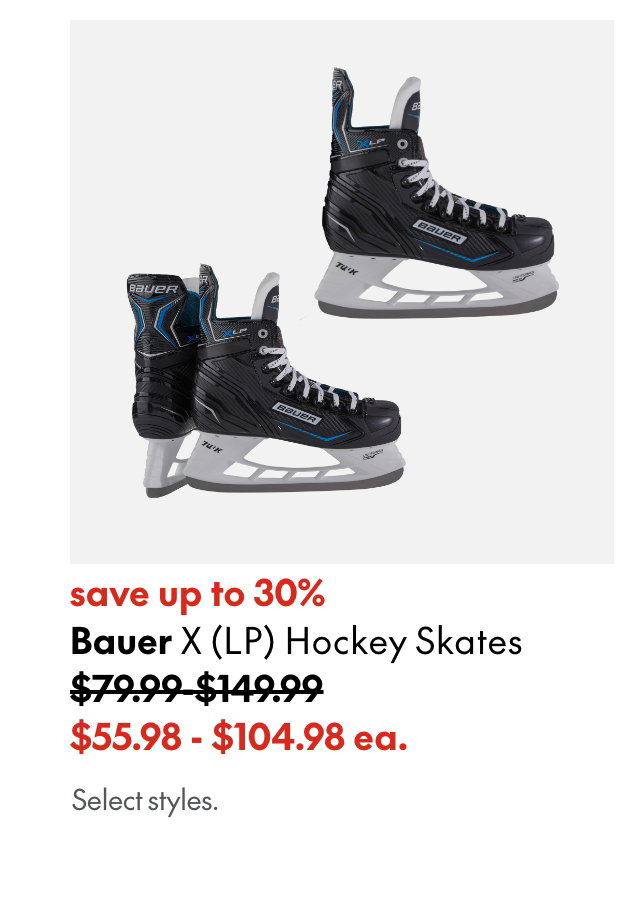 Bauer X (LP) Hockey Skates save up to 30% 79.99-149.99 (strikethrough) 55.98 - 104.98 ea. Select styles.