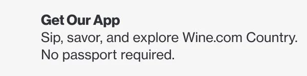 Get our app. Sip, savor, and explore wine.com country. No passport required.