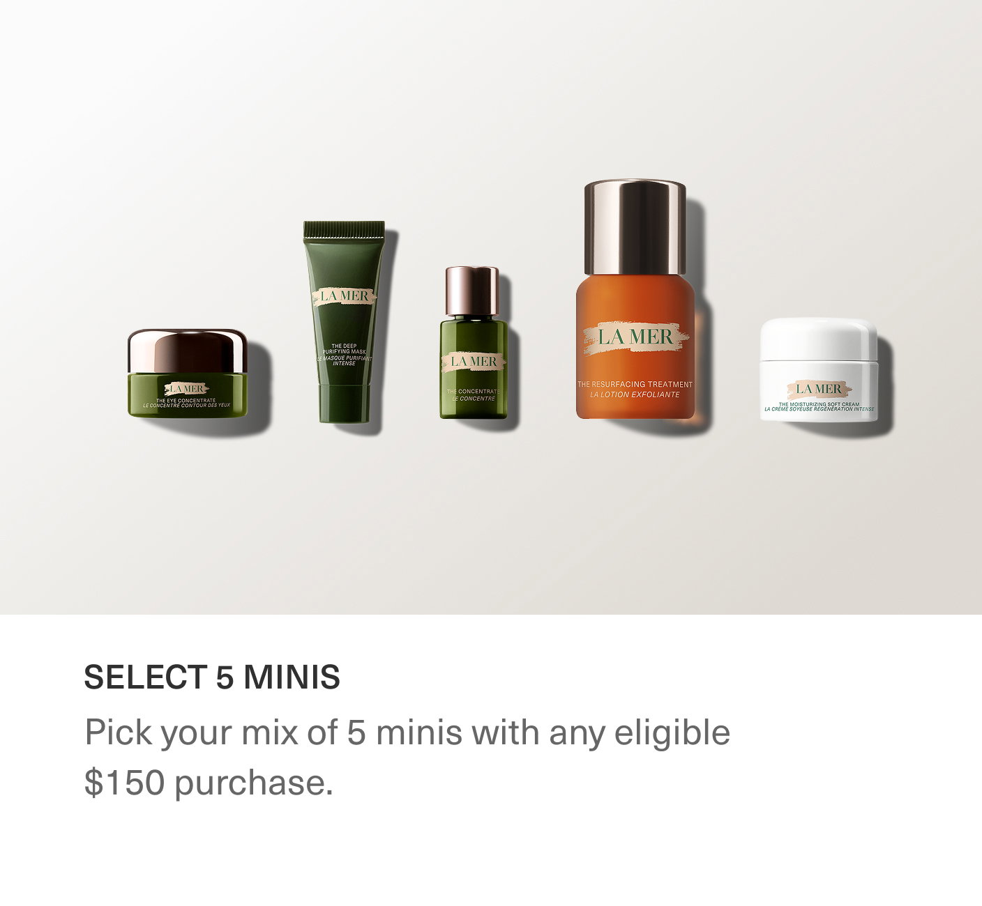 SELECT 5 MINIS | Pick your mix of 5 minis with any eligible $150 purchase.