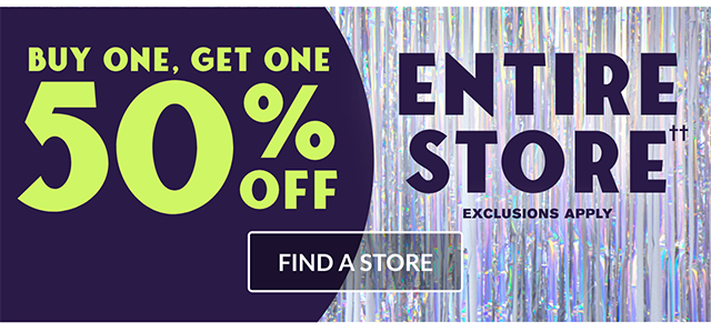Buy One, Get One 50 Percent Off Entire Store. Exclusions Apply. Find a Store