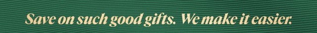 Save on such good gifts. We make it easier.