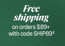 Free Shipping On orders $89+ with code SHIP89‡.