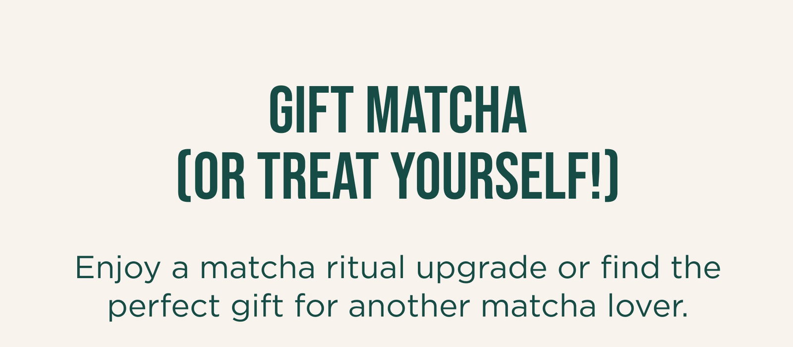Gift Matcha (Or treat Yourself!)