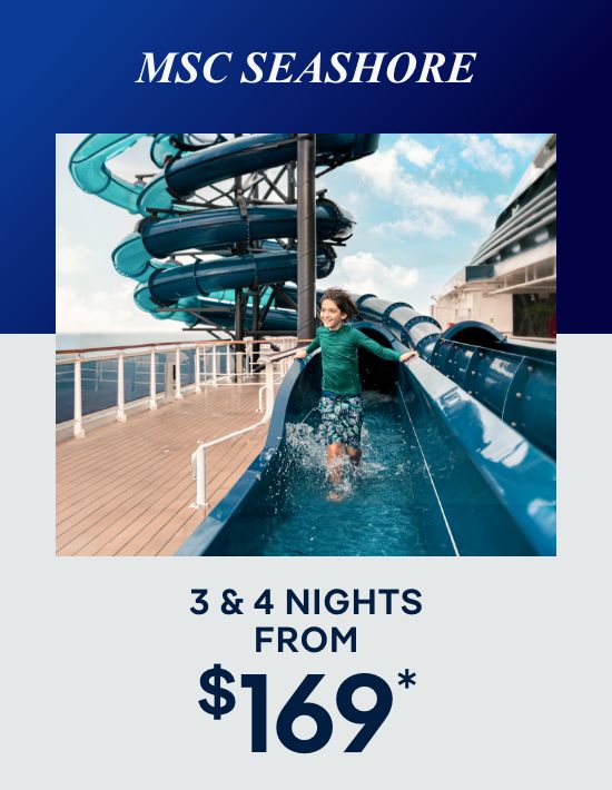 MSC Seashore – 3 & 4 Nights – Click to View Cruises & Book Now