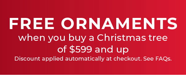 Free ornaments when you buy a Christmas tree of $599 or more 