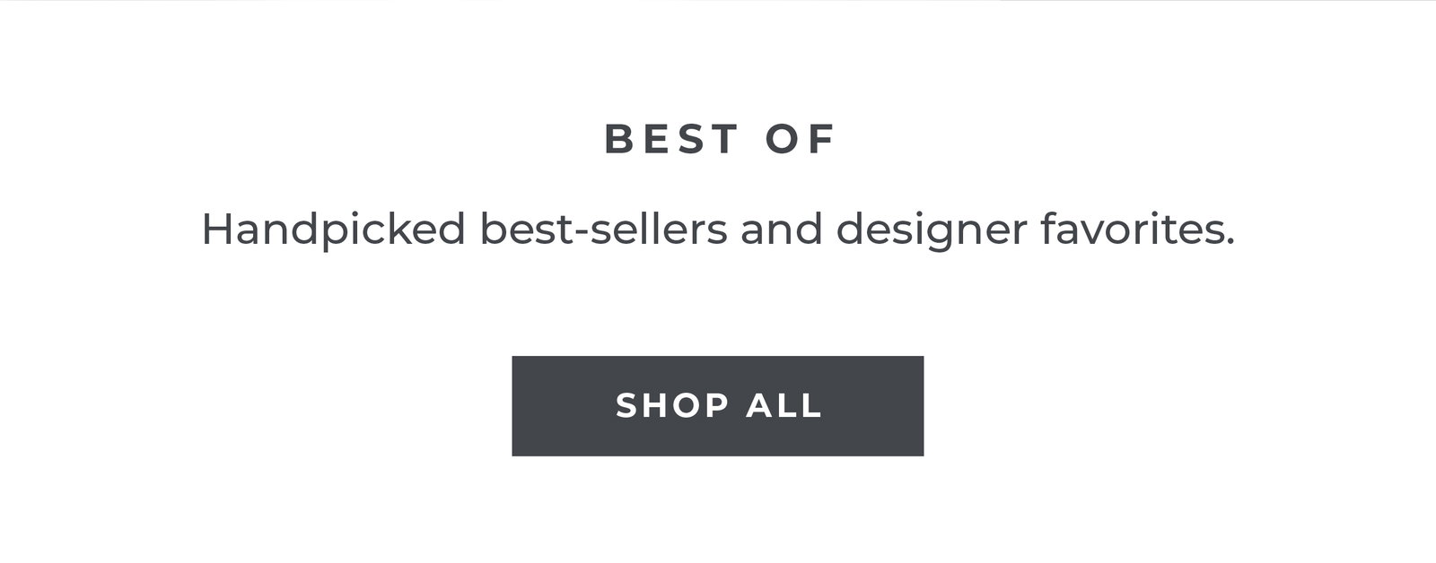 Best of Handpicked best-sellers and designer favorites.